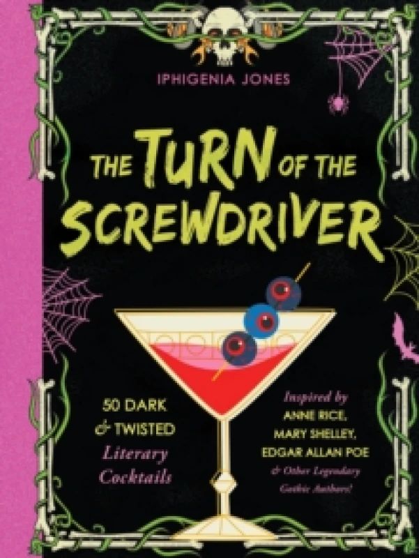 Image of The Turn Of The Screwdriver : 50 Dark and Twisted Literary Cocktails Inspired by Anne Rice, Mary Shelley, Edgar Allen Poe, and Other Legendary Gothic