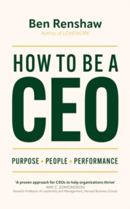 Image of How To Be A CEO : Purpose. People. Performance. Hardback