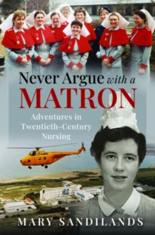 Image of Never Argue With A Matron : Adventures in Twentieth-Century Nursing Hardback