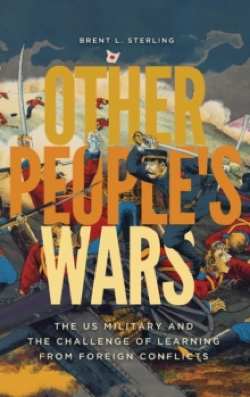 Image of Other People's Wars : The US Military and the Challenge of Learning from Foreign Conflicts Hardback