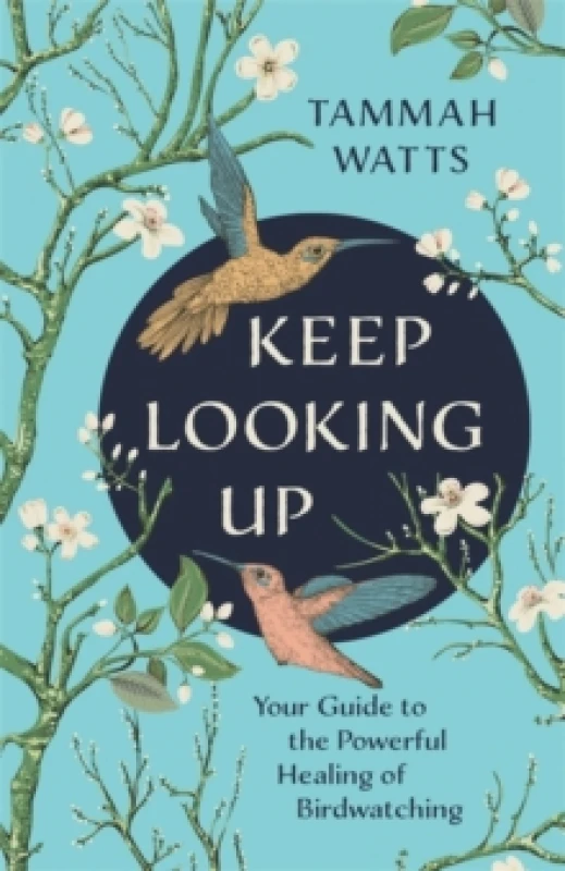 Image of Keep Looking Up : Your Guide to the Powerful Healing of Birdwatching Paperback / softback