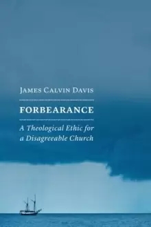 Image of Forbearance : A Theological Ethic for a Disagreeable Church