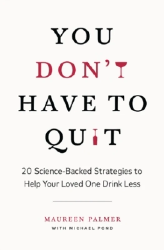 Image of You Don't Have to Quit : 20 Science-Backed Strategies to Help Your Loved One Drink Less Paperback / softback