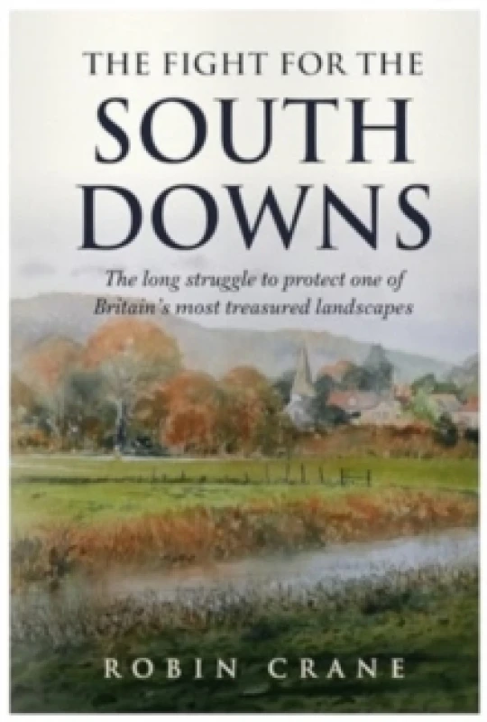 Image of The Fight For The South Downs : The long struggle to protect one of Britain's most treasured landscapes Paperback / softback