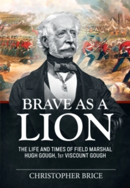 Image of Brave as a Lion : The Life and Times of Field Marshal Hugh Gough, 1st Viscount Gough Paperback / softback