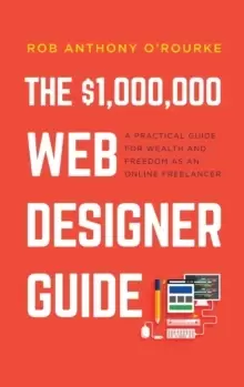 Image of $1,000,000 Web Designer Guide : A Practical Guide for Wealth and Freedom as an Online Freelancer