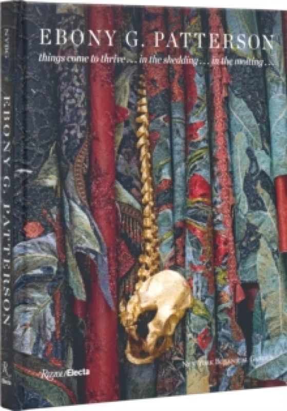 Image of Ebony G. Patterson - Things Come to Thrive...in the Shedding...in the Molting.... Hardback. By Ebony G Patterson, New York Botanical Garden Books