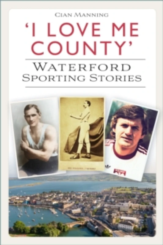 Image of 'I Love Me County' : Waterford Sporting Stories Paperback / softback
