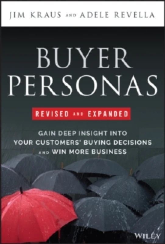 Image of Buyer Personas, Revised and Expanded : Gain Deep Insight Into Your Customers' Buying Decisions and Win More Business Hardback