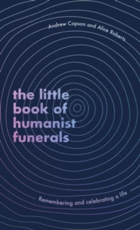 Image of The Little Book of Humanist Funerals. Hardback. By Andrew Copson, Alice Roberts Books