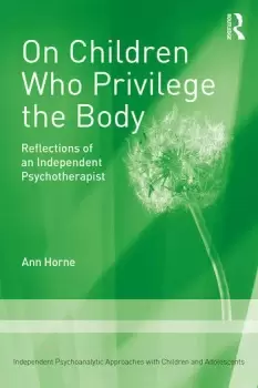 Image of On Children Who Privilege the BodyReflections of an Independent Psychotherapist