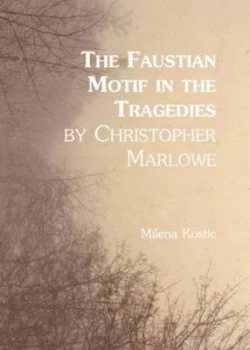 Image of The Faustian Motif in the Tragedies by Christopher Marlowe by Milena Kostic Hardback
