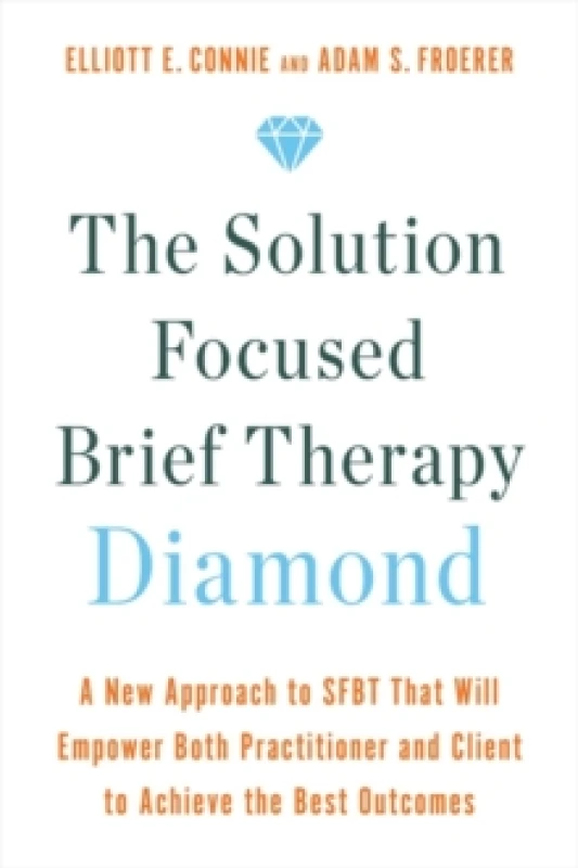 Image of The Solution Focused Brief Therapy Diamond : A New Approach to SFBT That Will Empower Both Practitioner and Client to Achieve the Best Outcomes Paper