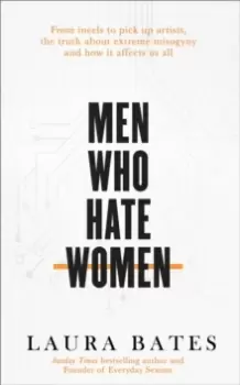 Image of Men Who Hate Women : From incels to pickup artists, the truth about extreme misogyny and how it affects us all