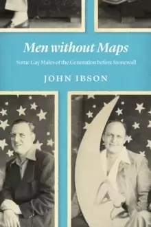 Image of Men Without Maps : Some Gay Males of the Generation Before Stonewall