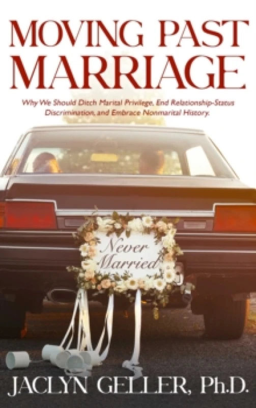 Image of Moving Past Marriage : Why We Should Ditch Marital Privilege, End Relationship-Status Discrimination, and Embrace Non-marital History Paperback / soft