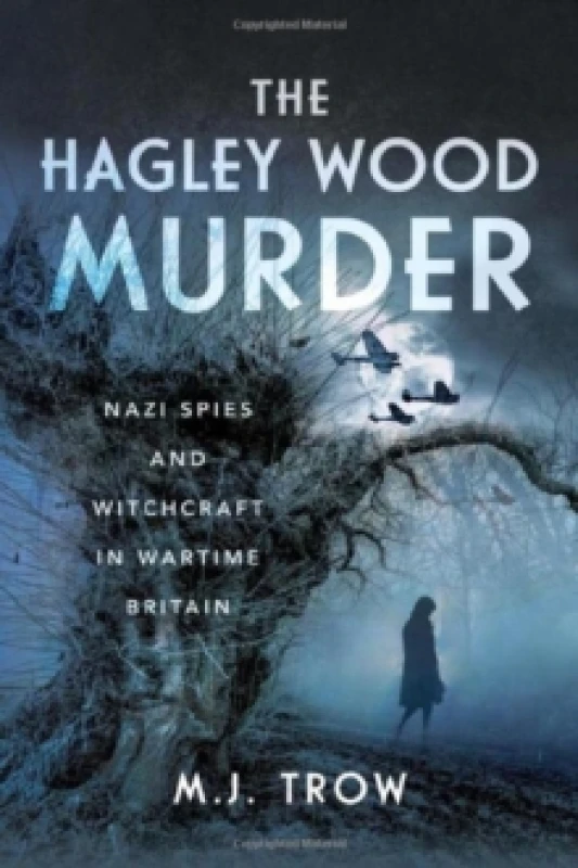 Image of The Hagley Wood Murder : Nazi Spies and Witchcraft in Wartime Britain Hardback