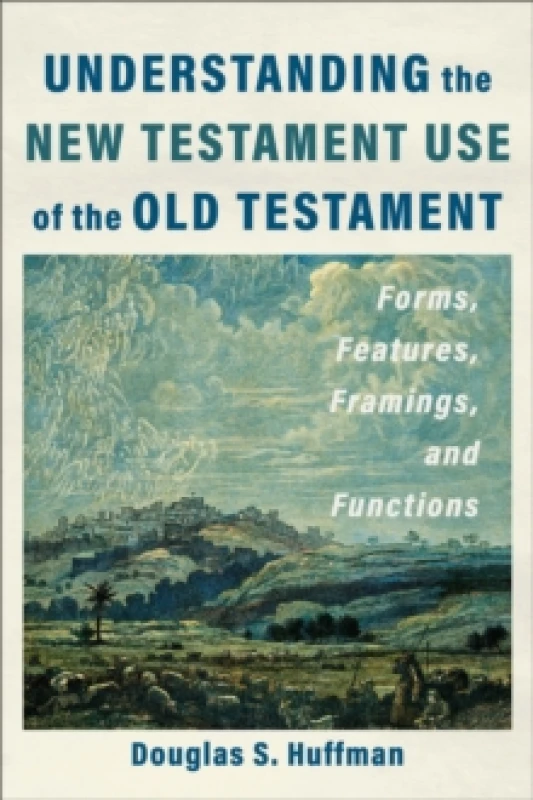 Image of Understanding the New Testament Use of the Old Testament : Forms, Features, Framings, and Functions Paperback / softback