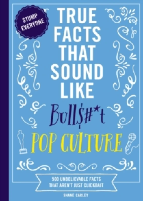 Image of True Facts That Sound Like Bull$#*t: Pop Culture : 500 Unbelievable Facts That Arent Just Clickbait Paperback / softback
