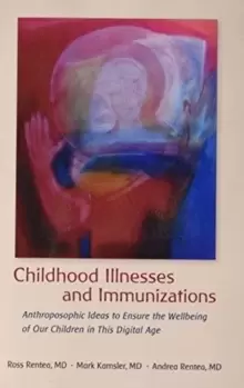 Image of Childhood Illnesses and Immunizations : Anthroposophic Ideas to Ensure the Wellbeing of Our Children in This Digital Age