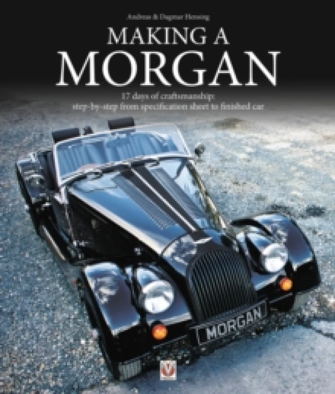 Image of Making a Morgan : 17 Days of Craftmanship: Step-by-Step from Specification Sheet to Finished Car Paperback / softback