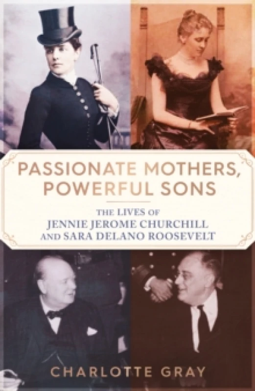 Image of Passionate Mothers, Powerful Sons : The Lives of Jennie Jerome Churchill and Sara Delano Roosevelt Hardback