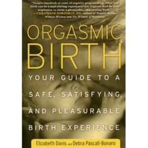 Image of Orgasmic Birth : Your Guide to a Safe, Satisfying, and Pleasurable Birth Experience
