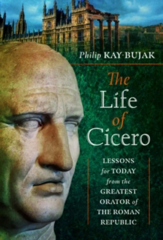 Image of The Life of Cicero : Lessons for Today from the Greatest Orator of the Roman Republic Hardback