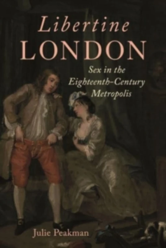 Image of Libertine London : Sex in the Eighteenth-Century Metropolis Hardback