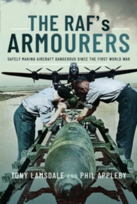 Image of The RAF's Armourers : Safely Making Aircraft Dangerous Since the First World War Paperback / softback