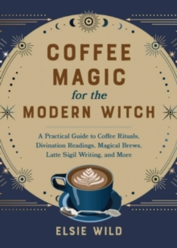 Image of Coffee Magic For The Modern Witch : A Practical Guide to Coffee Rituals, Divination Readings, Magical Brews, Latte Sigil Writing, and More Hardback
