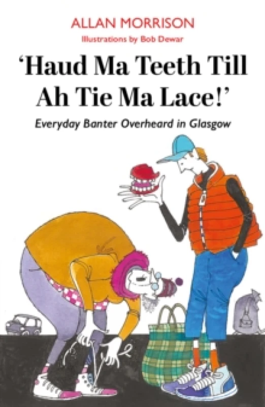 Image of Haud Ma Teeth Till Ah Tie Ma Lace! : Everyday Banter Overheard in Glasgow Paperback / softback