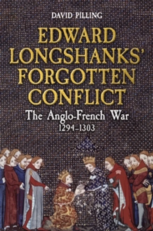 Image of Edward Longshanks' Forgotten Conflict : The Anglo-French War 1294-1303 Hardback