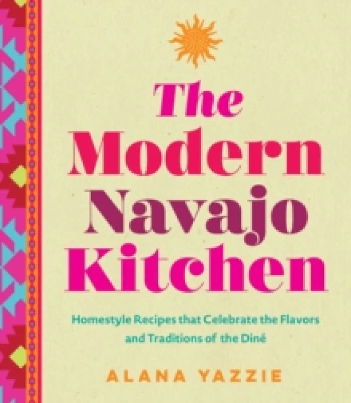 Image of The Modern Navajo Kitchen : Homestyle Recipes that Celebrate the Flavors and Traditions of the Dine Hardback
