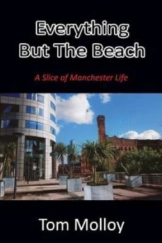 Image of Everything but the Beach a Slice of Manchester Life by Tom Molloy Paperback