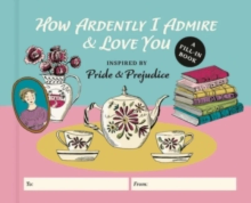 Image of How Ardently I Admire & Love You : A Fill-in Book Inspired by Pride and Prejudice Hardback
