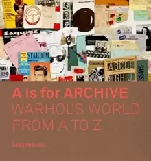 Image of A is for Archive : Warhol's World from A to Z