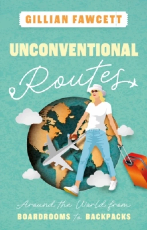 Image of Unconventional Routes : Around the World from Boardrooms to Backpacks Paperback / softback