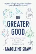 Image of greater good social entrepreneurship for everyday people who want to change