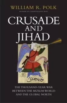 Image of Crusade and Jihad : The Thousand-Year War Between the Muslim World and the Global North