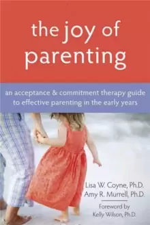 Image of The Joy Of Parenting : An Acceptance & Commitment Therapy Guide to Effective Parenting in the Early Years