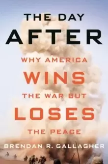Image of The Day After : Why America Wins the War but Loses the Peace