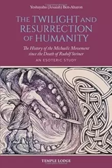 Image of The Twilight and Resurrection of Humanity : The History of the Michaelic Movement since the Death of Rudolf Steiner - An Esoteric Study