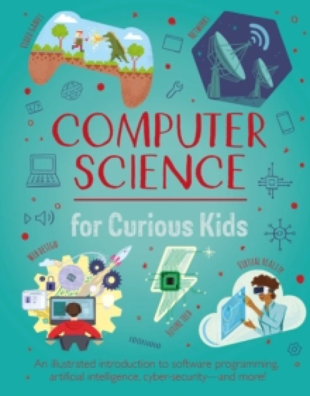 Image of Computer Science for Curious Kids : An Illustrated Introduction to Software Programming, Artificial Intelligence, Cyber-Securityand More! Hardback
