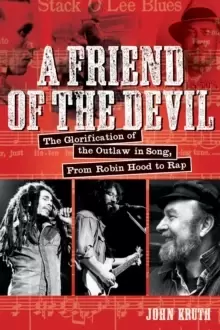 Image of A Friend of the Devil : The Glorification of the Outlaw in Song: from Robin Hood to Rap