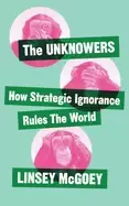 Image of unknowers how strategic ignorance rules the world
