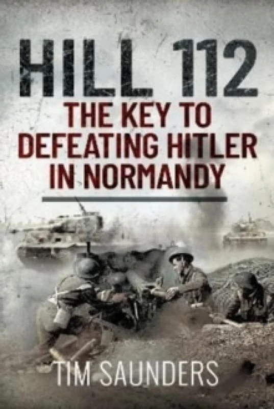 Image of Hill 112: The Key to defeating Hitler in Normandy Hardback