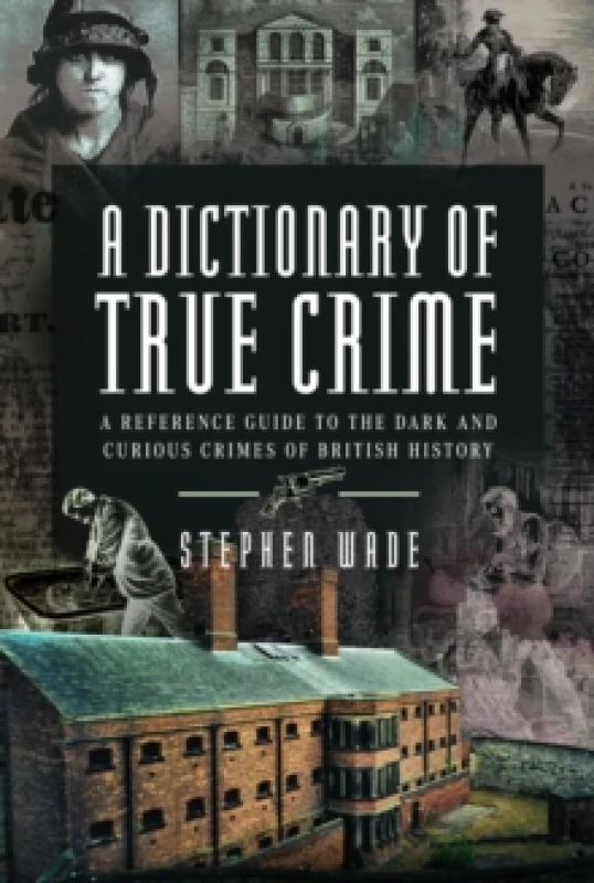 Image of A Dictionary of True Crime : A Reference Guide to the Dark and Curious Crimes of British History Hardback
