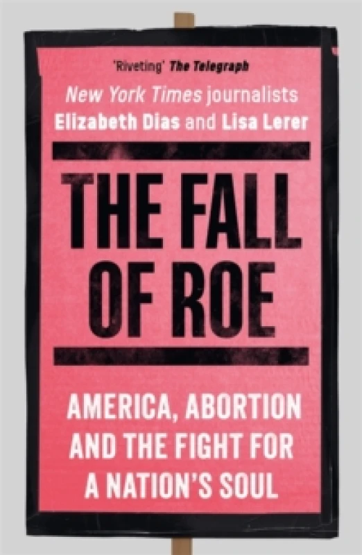 Image of The Fall of Roe : America, Abortion and the Fight for a Nations Soul Paperback / softback