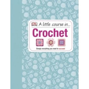 Image of A Little Course in Crochet: Simply everything you need to succeed by DK (Hardback, 2014)
